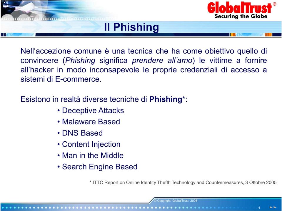 Esistono in realtà diverse tecniche di Phishing*: Deceptive Attacks Malaware Based DNS Based Content Injection