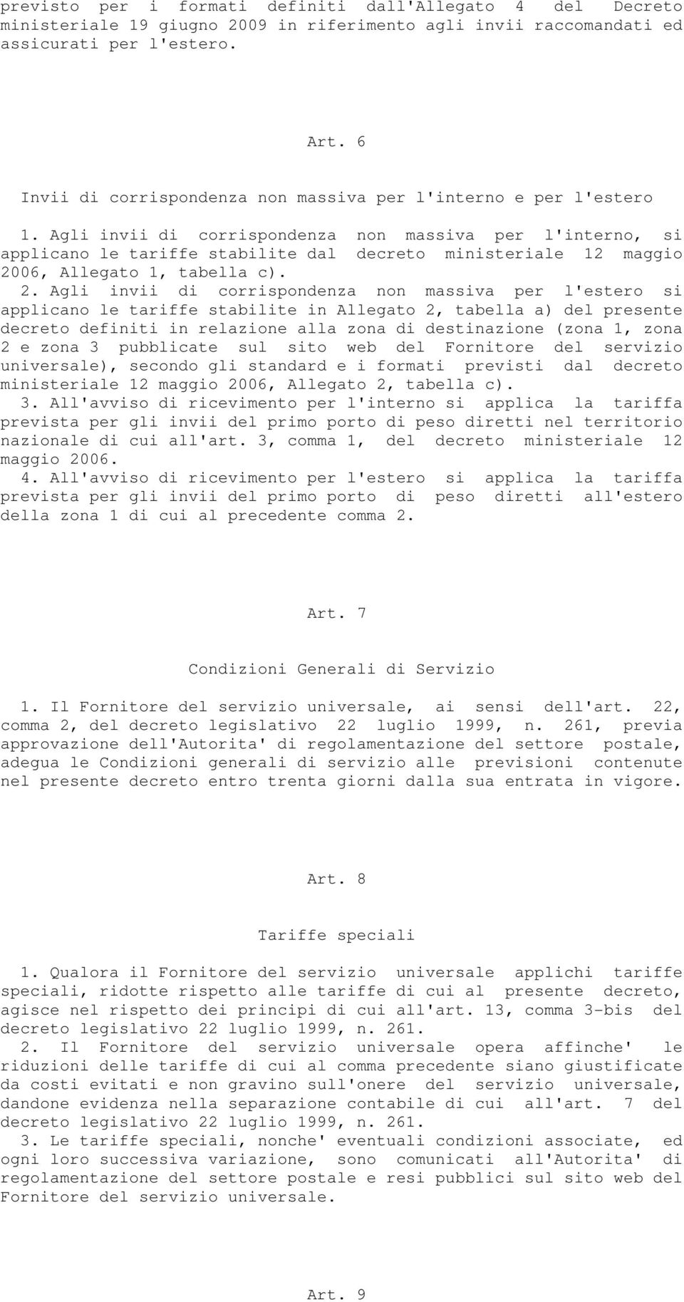 Agli invii di corrispondenza non massiva per l'interno, si applicano le tariffe stabilite dal decreto ministeriale 12 maggio 20