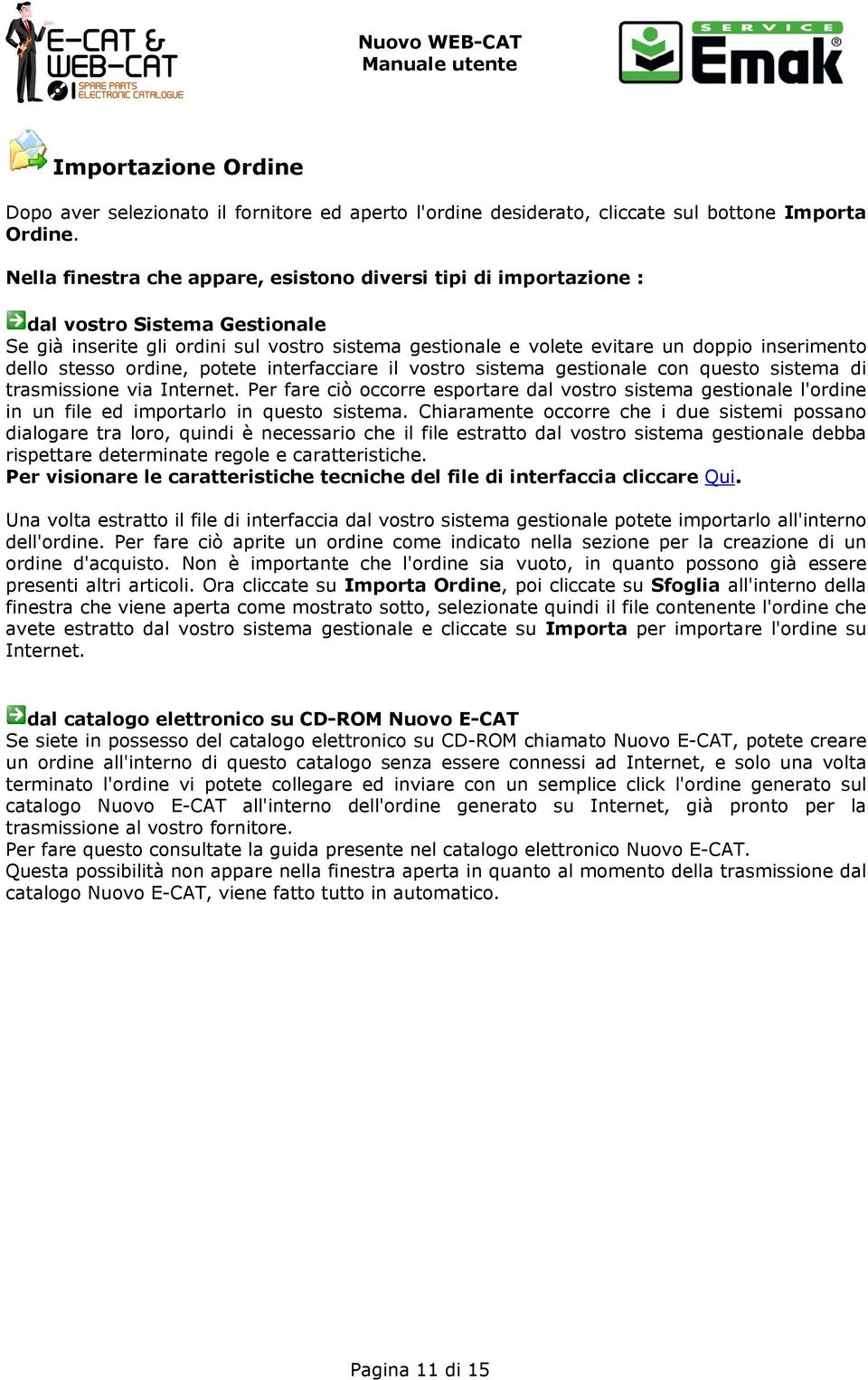 stesso ordine, potete interfacciare il vostro sistema gestionale con questo sistema di trasmissione via Internet.