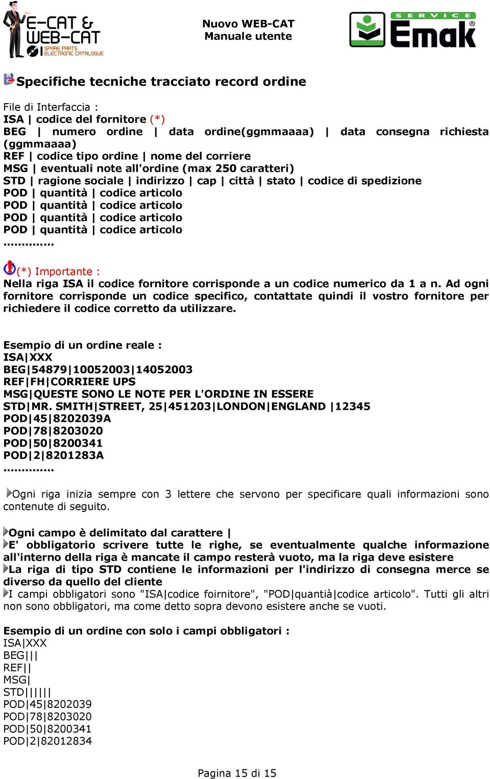 quantità codice articolo POD quantità codice articolo... (*) Importante : Nella riga ISA il codice fornitore corrisponde a un codice numerico da 1 a n.