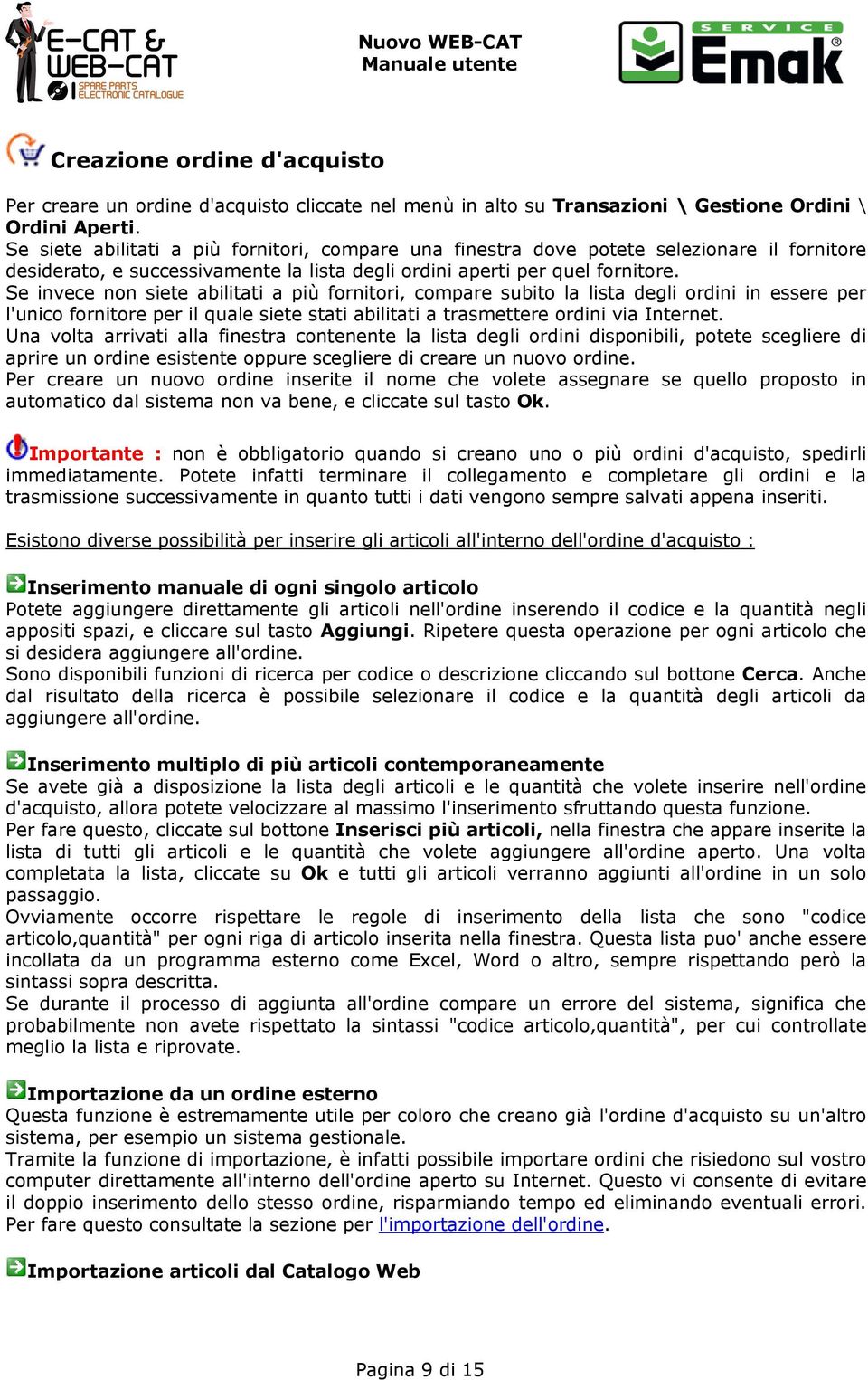 Se invece non siete abilitati a più fornitori, compare subito la lista degli ordini in essere per l'unico fornitore per il quale siete stati abilitati a trasmettere ordini via Internet.