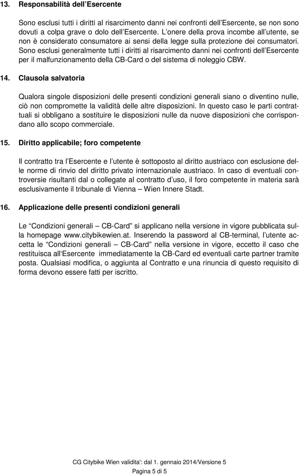 Sono esclusi generalmente tutti i diritti al risarcimento danni nei confronti dell Esercente per il malfunzionamento della CB-Card o del sistema di noleggio CBW. 14.