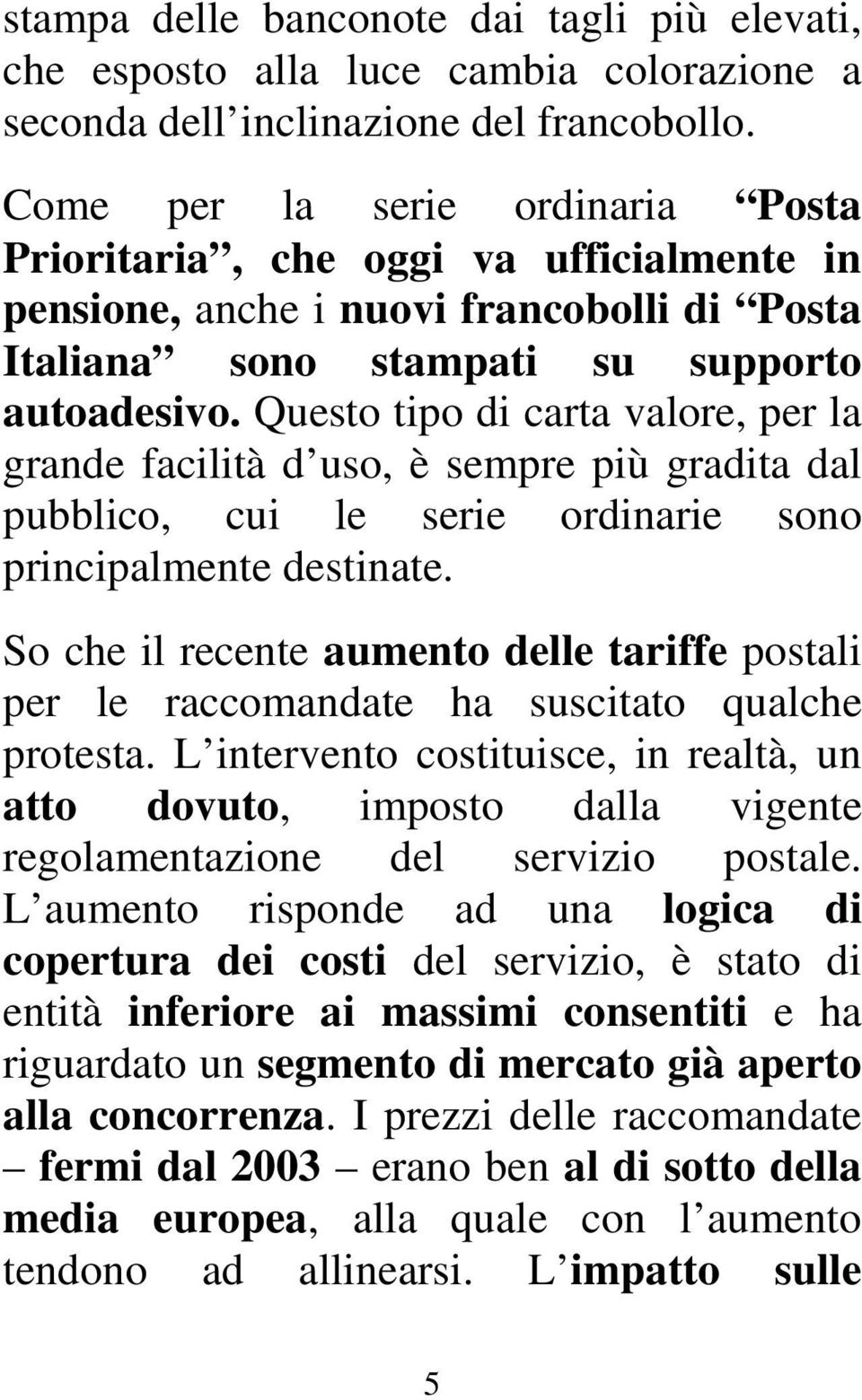 Questo tipo di carta valore, per la grande facilità d uso, è sempre più gradita dal pubblico, cui le serie ordinarie sono principalmente destinate.