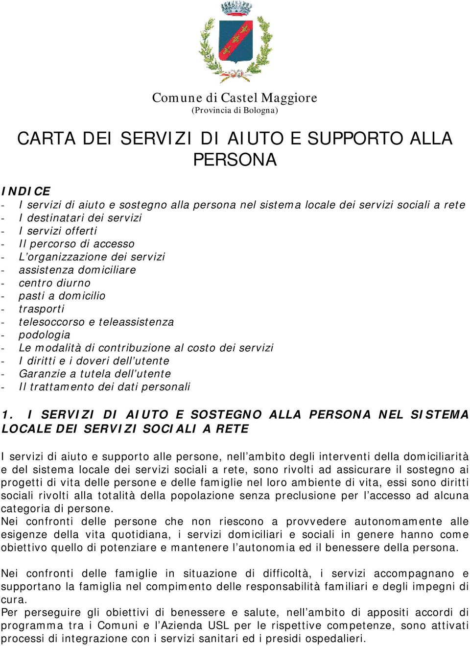 teleassistenza - podologia - Le modalità di contribuzione al costo dei servizi - I diritti e i doveri dell utente - Garanzie a tutela dell utente - Il trattamento dei dati personali 1.