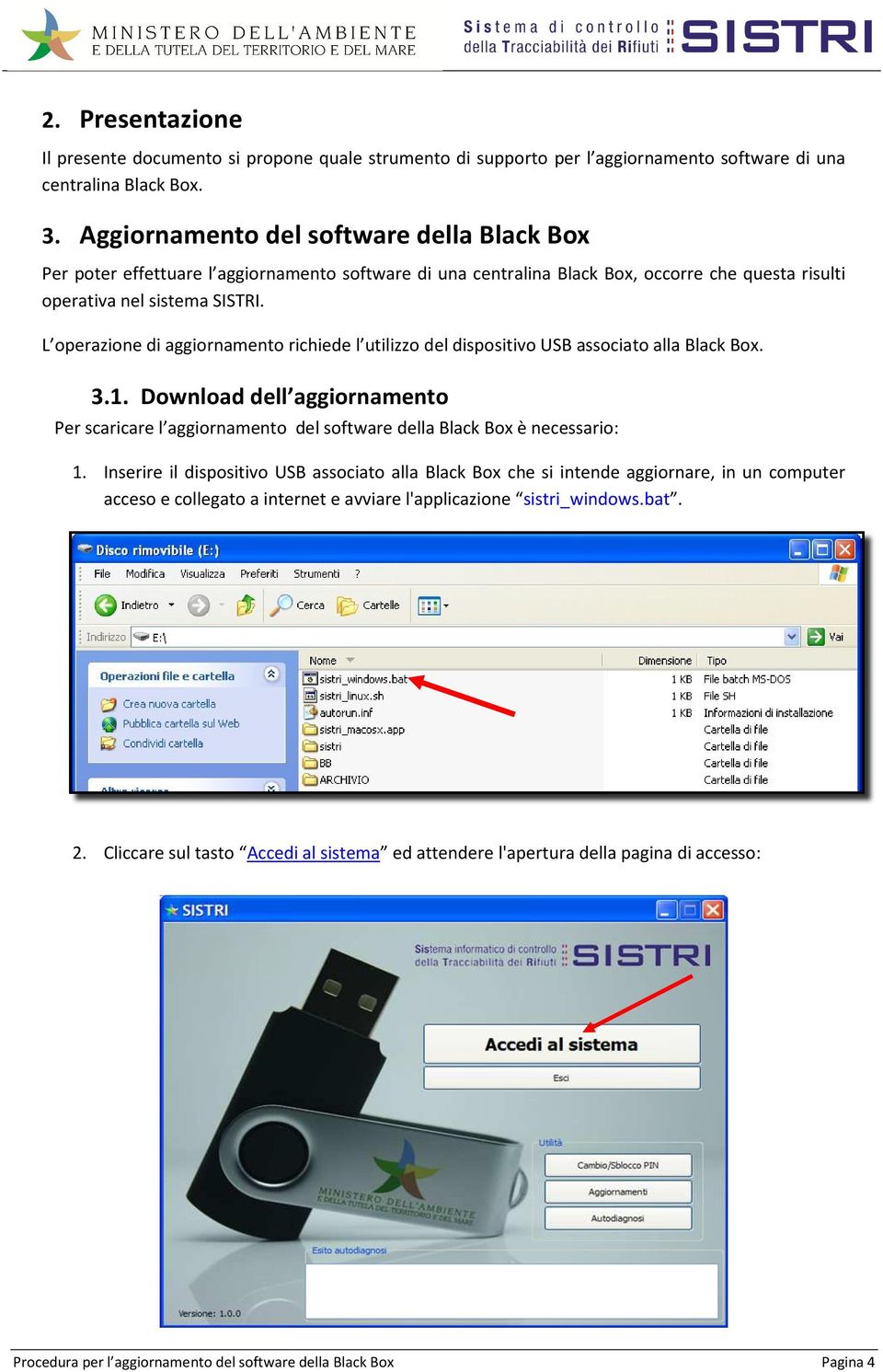 L operazione di aggiornamento richiede l utilizzo del dispositivo USB associato alla Black Box. 3.1.