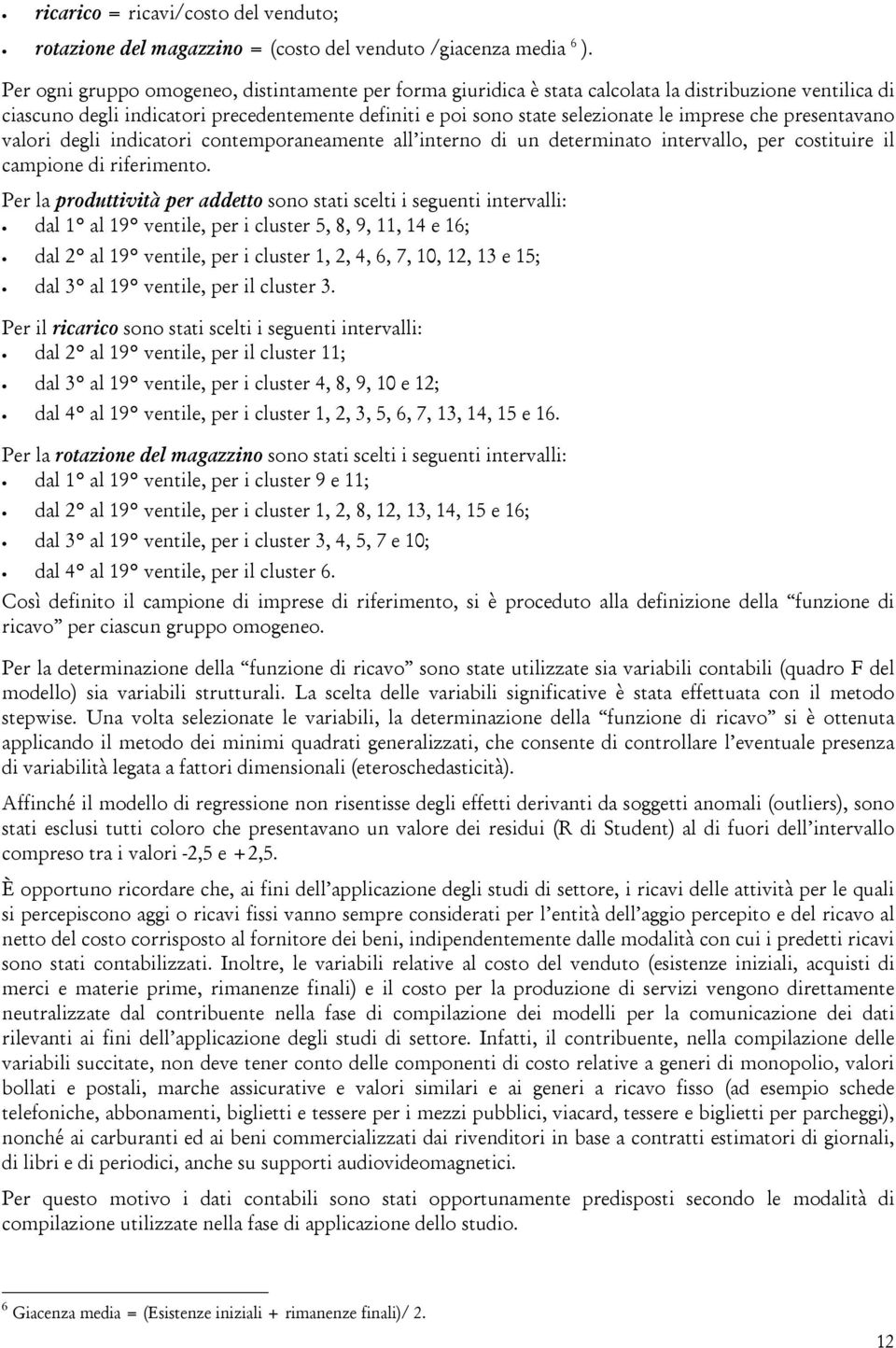 che presentavano valori degli indicatori contemporaneamente all interno di un determinato intervallo, per costituire il campione di riferimento.