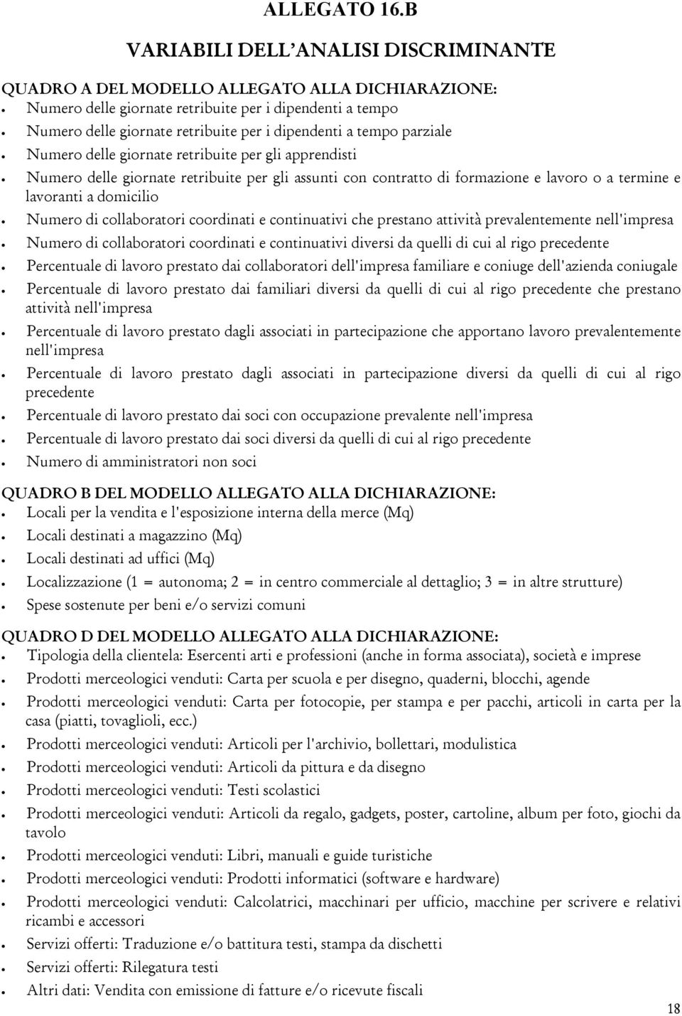 tempo parziale Numero delle giornate retribuite per gli apprendisti Numero delle giornate retribuite per gli assunti con contratto di formazione e lavoro o a termine e lavoranti a domicilio Numero di