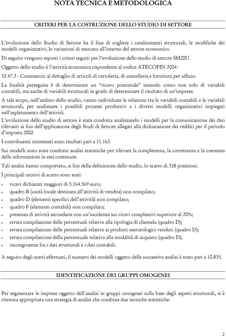 Oggetto dello studio è l attività economica rispondente al codice ATECOFIN 2004: 52.47.3 - Commercio al dettaglio di articoli di cartoleria, di cancelleria e fornitura per ufficio.