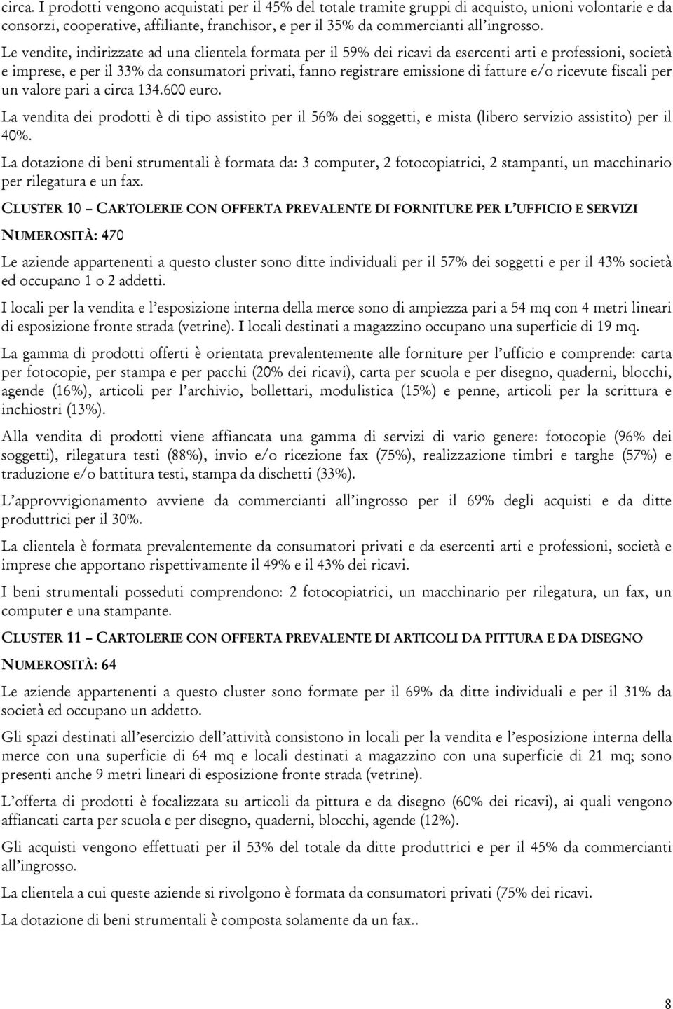 e/o ricevute fiscali per un valore pari a circa 134.600 euro. La vendita dei prodotti è di tipo assistito per il 56% dei soggetti, e mista (libero servizio assistito) per il 40%.