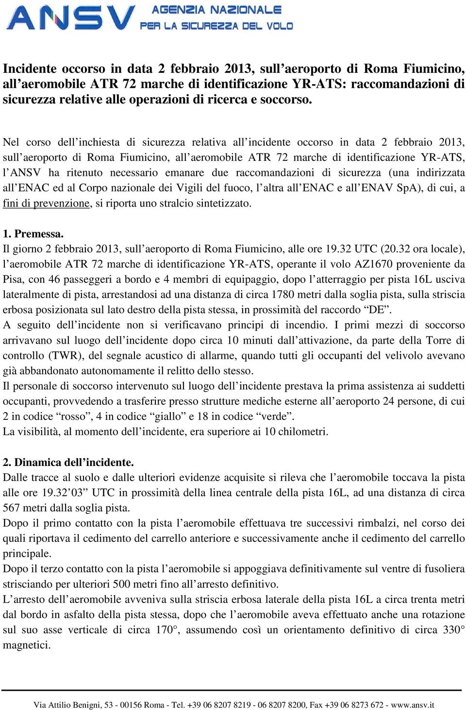 Nel corso dell inchiesta di sicurezza relativa all incidente occorso in data 2 febbraio 2013, sull aeroporto di Roma Fiumicino, all aeromobile ATR 72 marche di identificazione YR-ATS, l ANSV ha