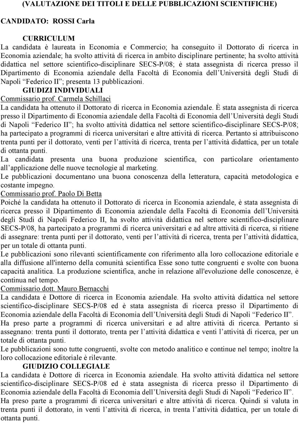 Università degli Studi di Napoli Federico II ; presenta 13 pubblicazioni. La candidata ha ottenuto il Dottorato di ricerca in Economia aziendale.