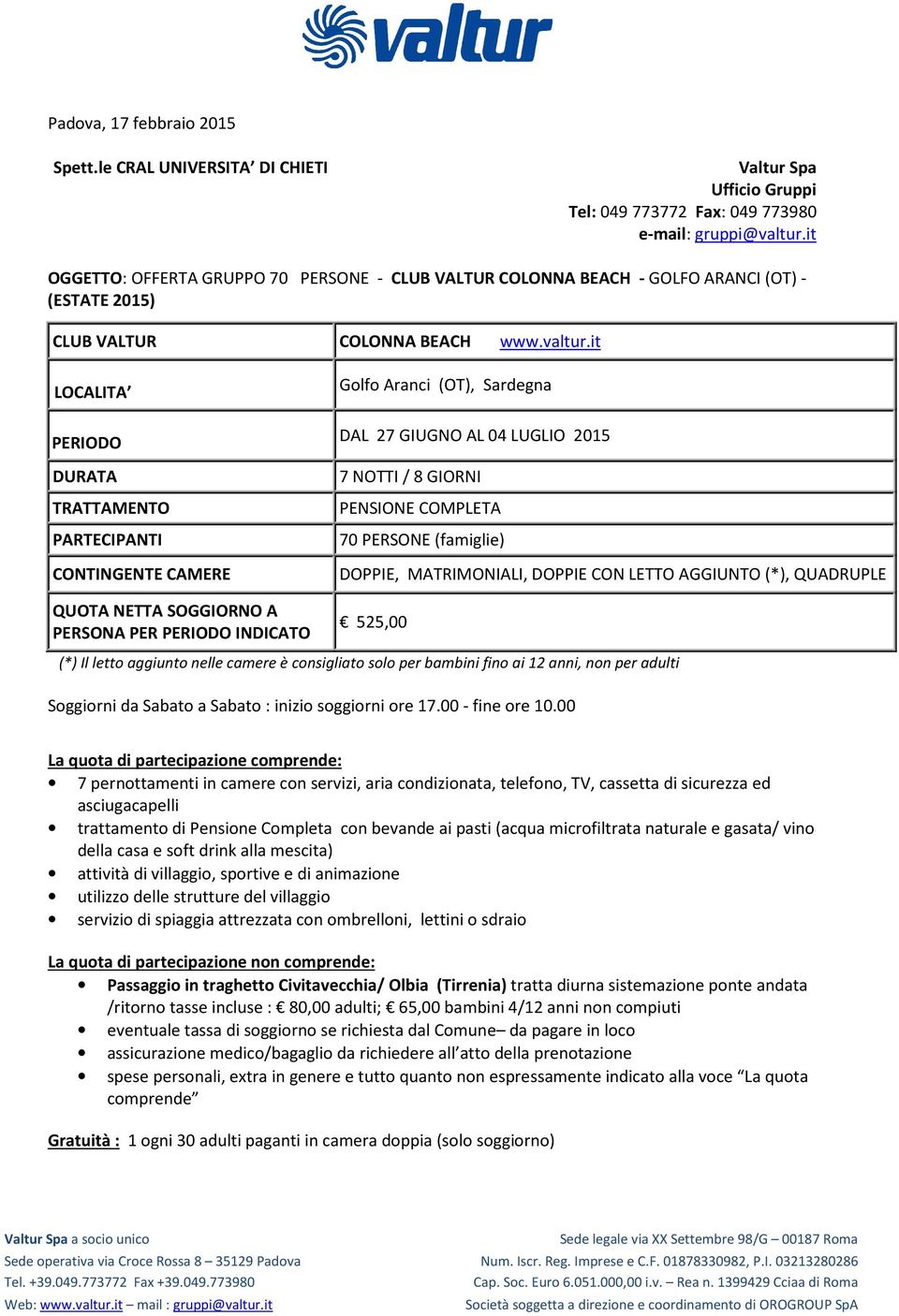 it LOCALITA PERIODO DURATA TRATTAMENTO PARTECIPANTI CONTINGENTE CAMERE QUOTA NETTA SOGGIORNO A PERSONA PER PERIODO INDICATO Golfo Aranci (OT), Sardegna DAL 27 GIUGNO AL 04 LUGLIO 2015 7 NOTTI / 8