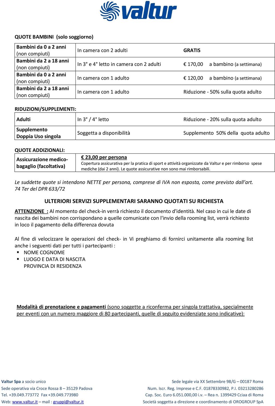 RIDUZIONI/SUPPLEMENTI: Adulti In 3 / 4 letto Riduzione - 20% sulla quota adulto Supplemento Doppia Uso singola Soggetta a disponibilità Supplemento 50% della quota adulto QUOTE ADDIZIONALI: