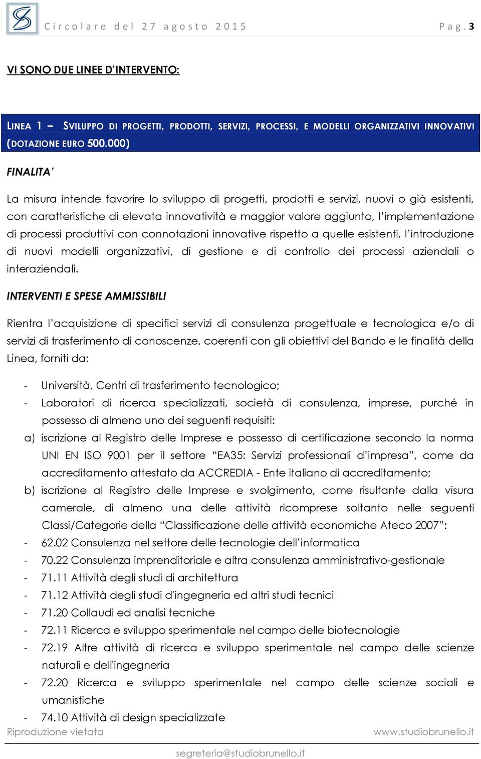 di processi produttivi con connotazioni innovative rispetto a quelle esistenti, l introduzione di nuovi modelli organizzativi, di gestione e di controllo dei processi aziendali o interaziendali.