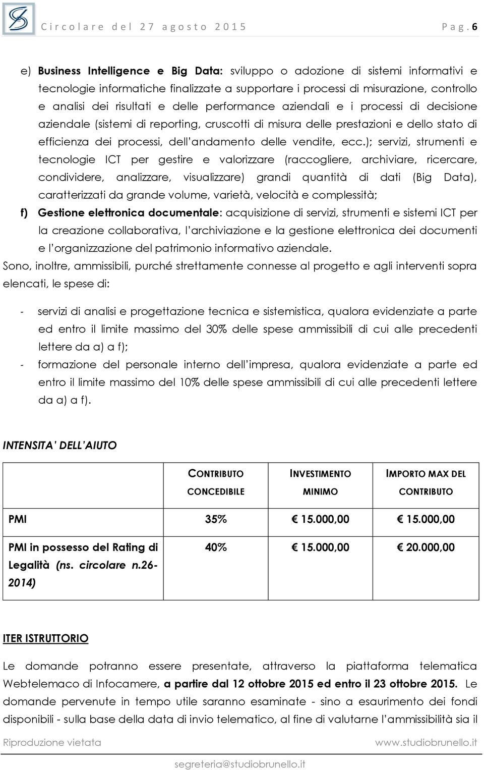 delle performance aziendali e i processi di decisione aziendale (sistemi di reporting, cruscotti di misura delle prestazioni e dello stato di efficienza dei processi, dell andamento delle vendite,