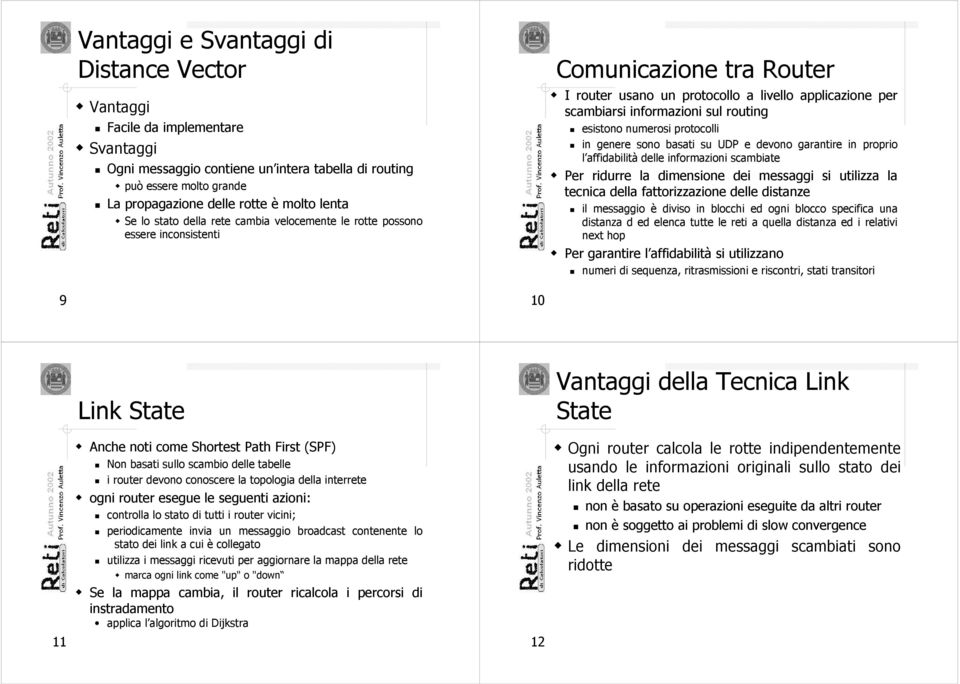 routing esistono numerosi protocolli in genere sono basati su UDP e devono garantire in proprio l affidabilità delle informazioni scambiate Per ridurre la dimensione dei messaggi si utilizza la