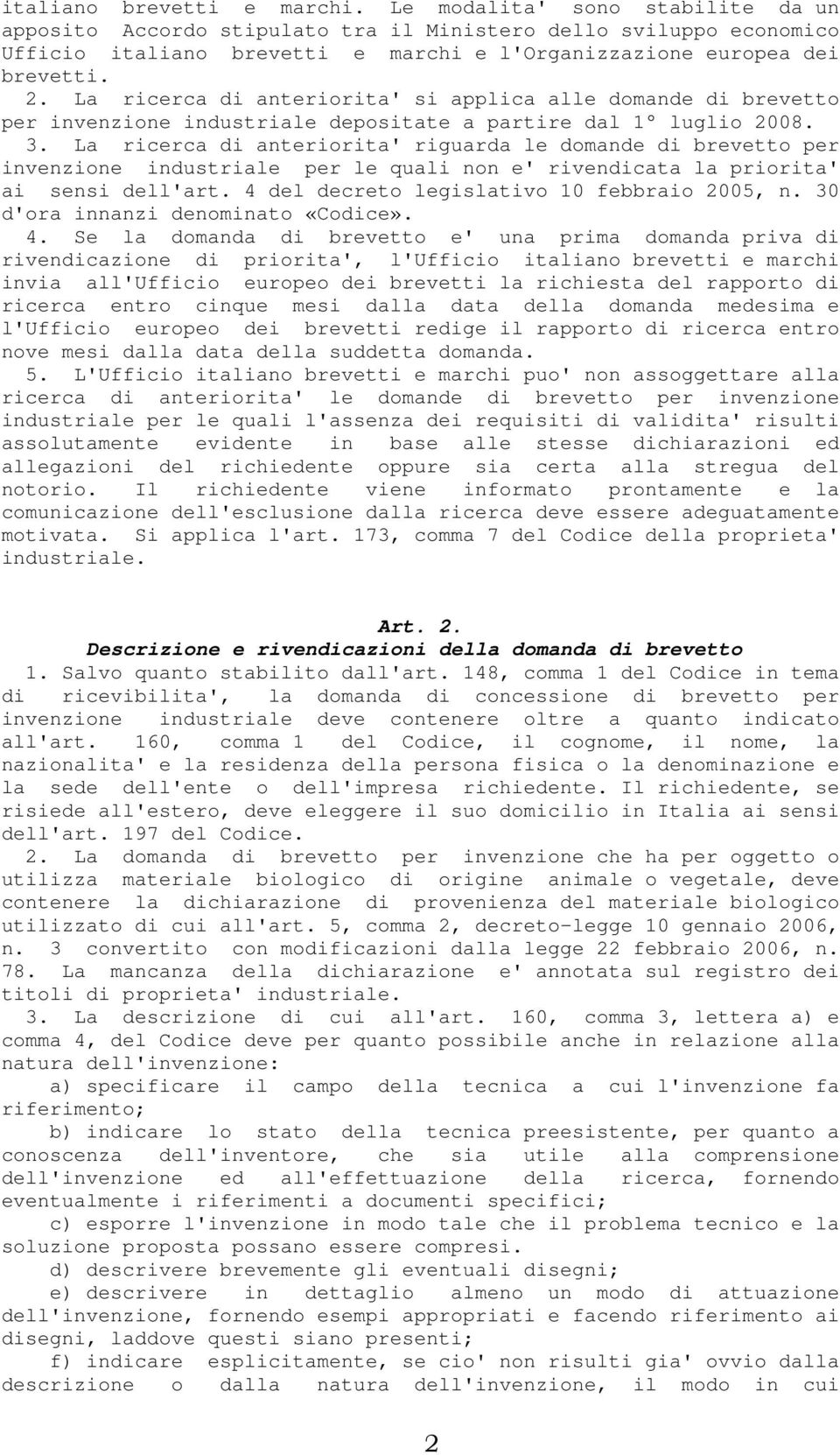 La ricerca di anteriorita' si applica alle domande di brevetto per invenzione industriale depositate a partire dal 1 luglio 2008. 3.