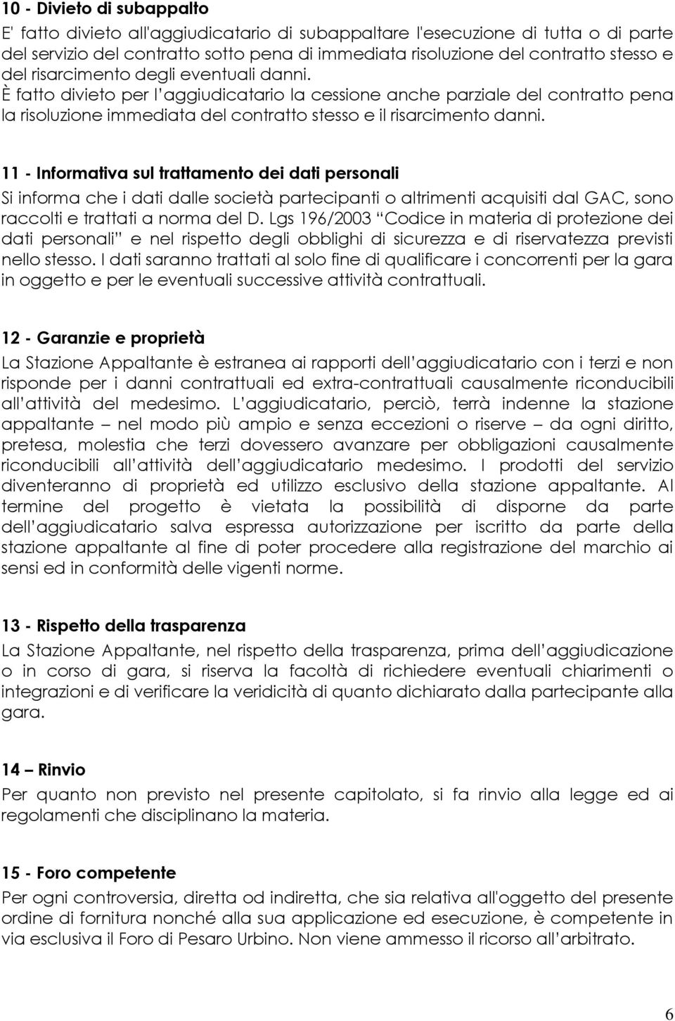 11 - Informativa sul trattamento dei dati personali Si informa che i dati dalle società partecipanti o altrimenti acquisiti dal GAC, sono raccolti e trattati a norma del D.