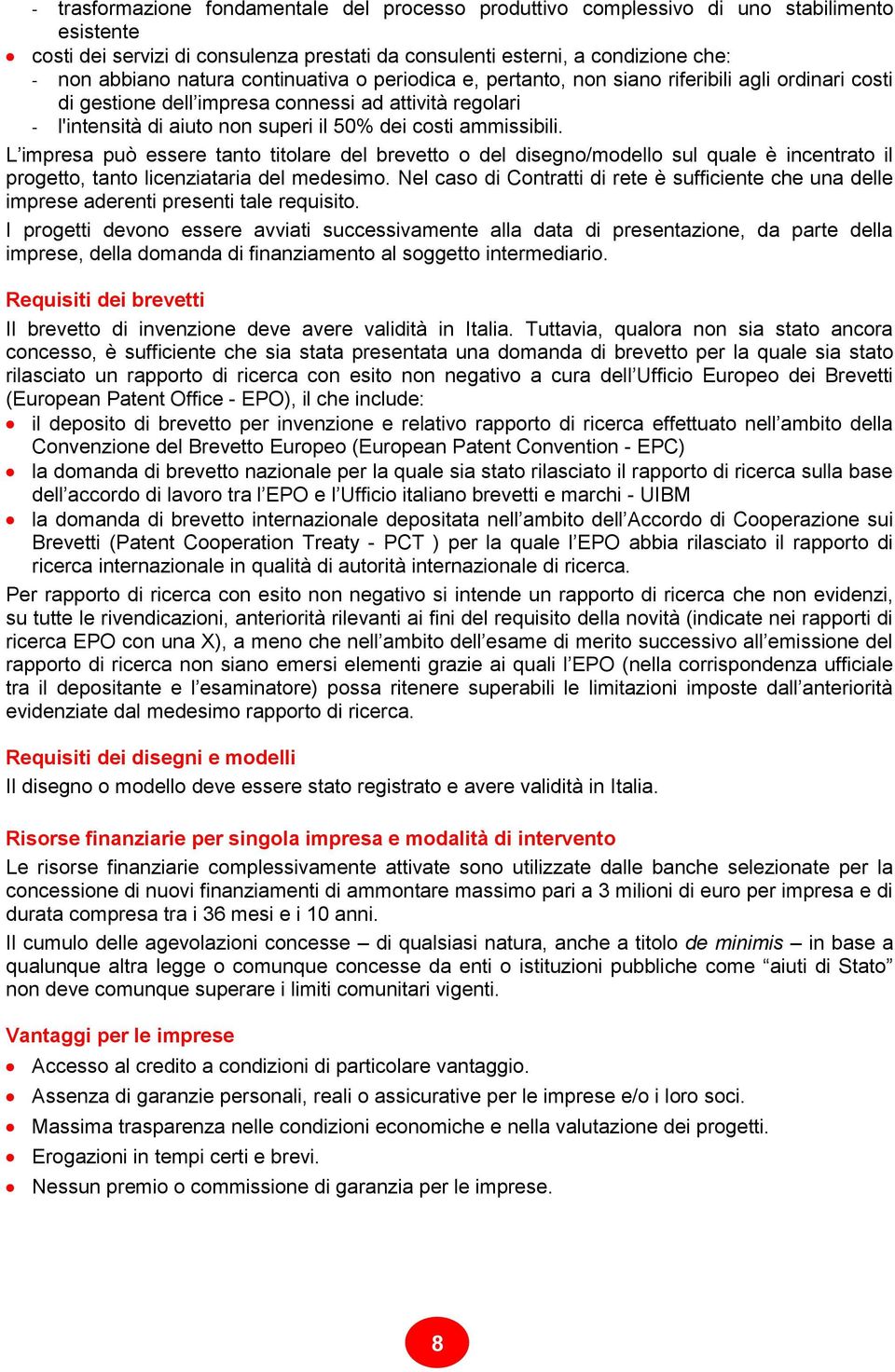 L impresa può essere tanto titolare del brevetto o del disegno/modello sul quale è incentrato il progetto, tanto licenziataria del medesimo.