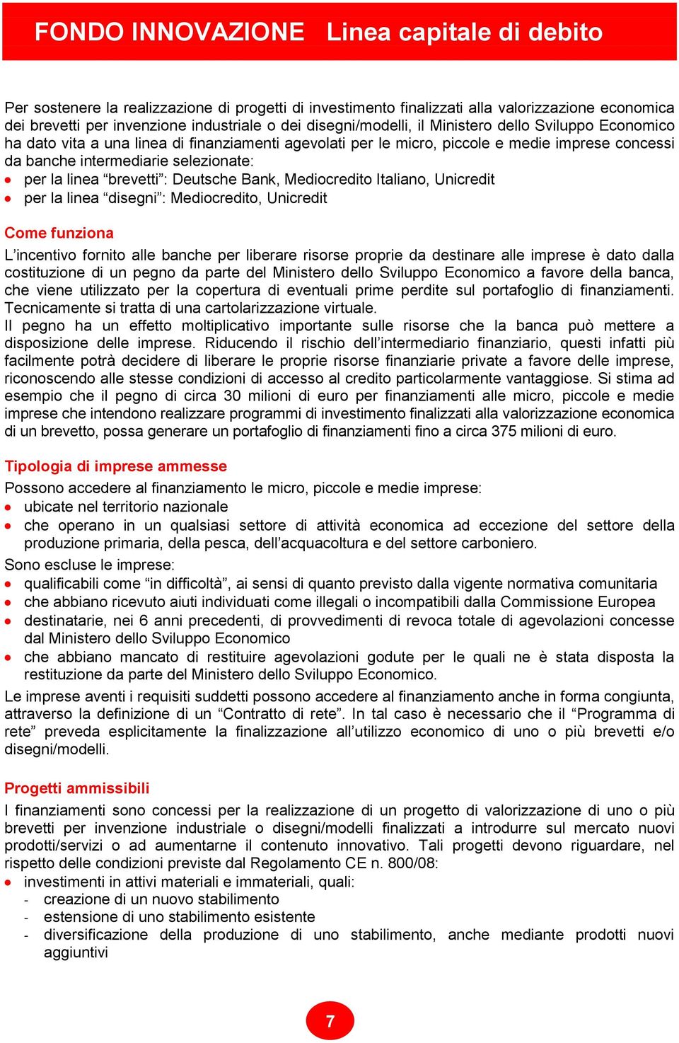 linea brevetti : Deutsche Bank, Mediocredito Italiano, Unicredit per la linea disegni : Mediocredito, Unicredit Come funziona L incentivo fornito alle banche per liberare risorse proprie da destinare