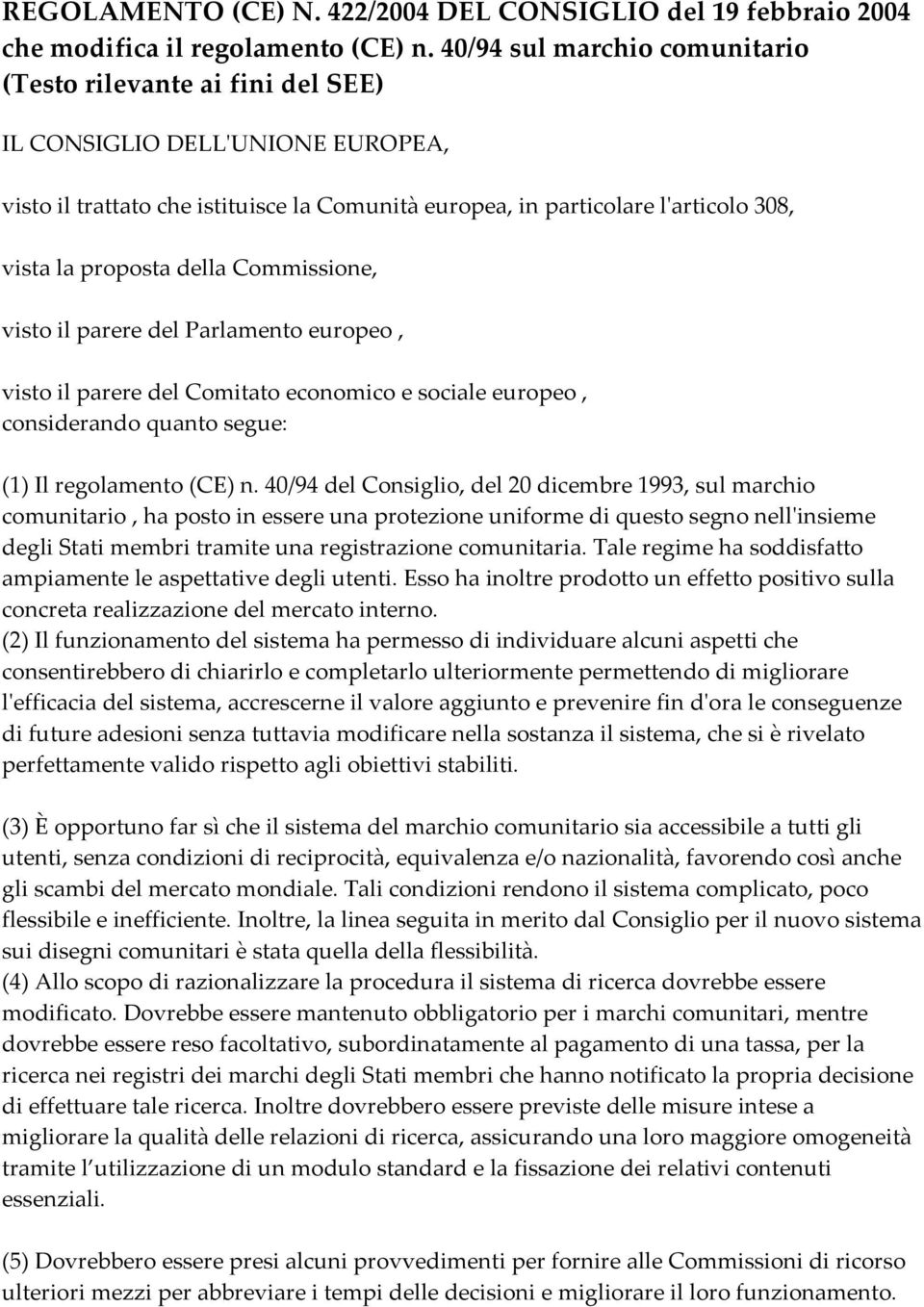 proposta della Commissione, visto il parere del Parlamento europeo, visto il parere del Comitato economico e sociale europeo, considerando quanto segue: (1) Il regolamento (CE) n.