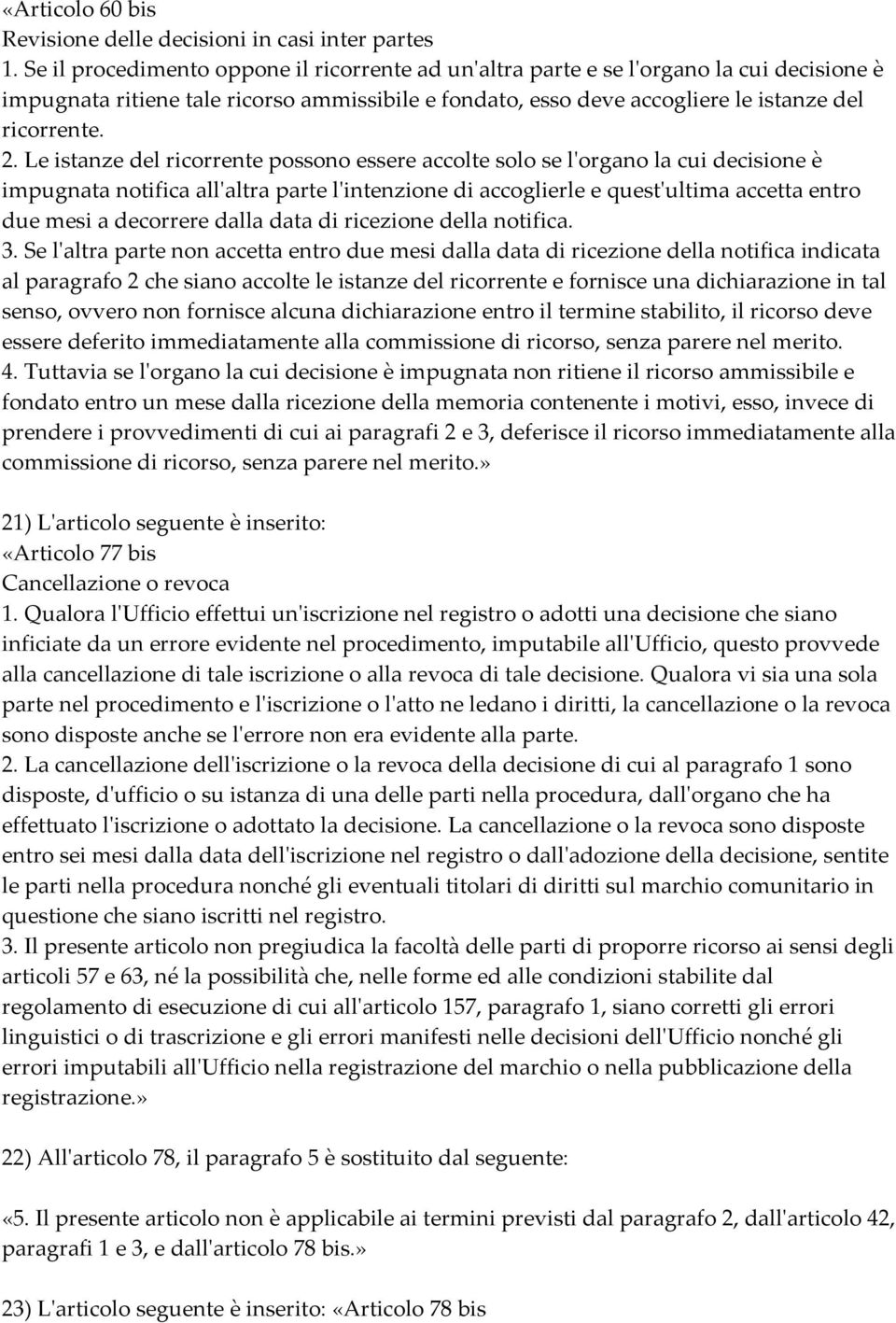 Le istanze del ricorrente possono essere accolte solo se l'organo la cui decisione è impugnata notifica all'altra parte l'intenzione di accoglierle e quest'ultima accetta entro due mesi a decorrere