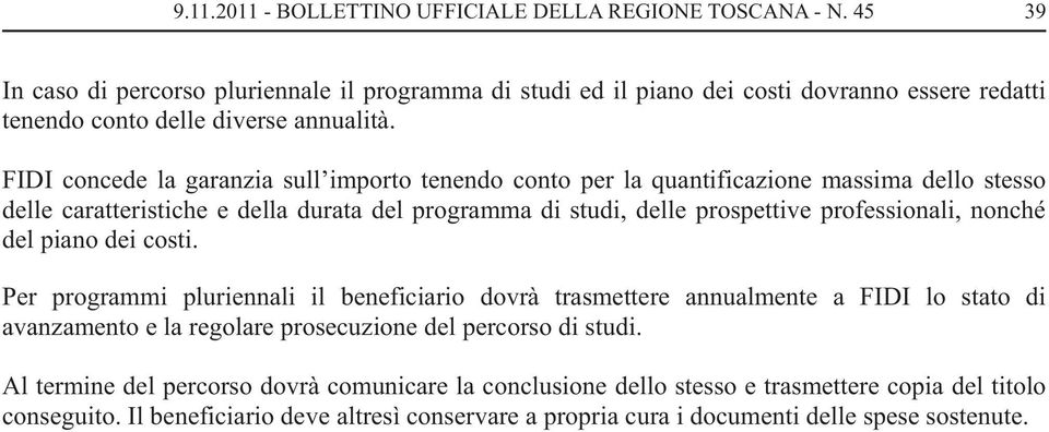 FIDI concede la garanzia sull importo tenendo conto per la quantificazione massima dello stesso delle caratteristiche e della durata del programma di studi, delle prospettive professionali,