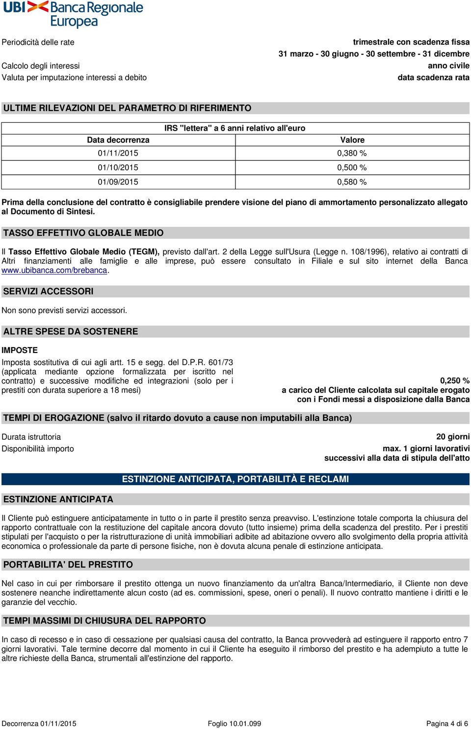 Prima della conclusione del contratto è consigliabile prendere visione del piano di ammortamento personalizzato allegato al Documento di Sintesi.