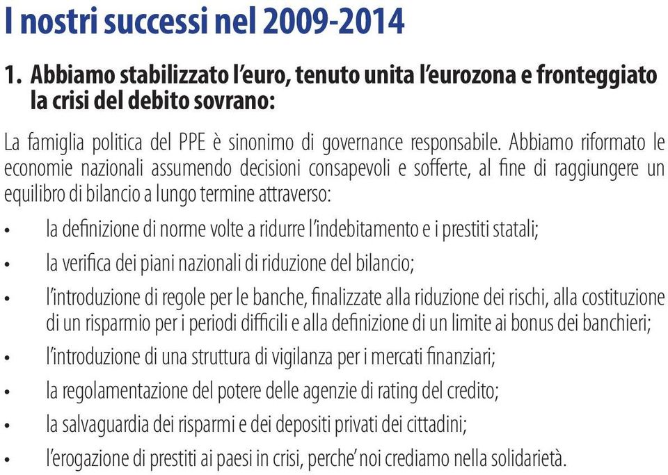 l indebitamento e i prestiti statali; la verifica dei piani nazionali di riduzione del bilancio; l introduzione di regole per le banche, finalizzate alla riduzione dei rischi, alla costituzione di un