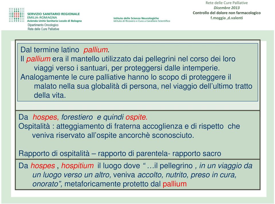 Da hospes, forestiero e quini ospite. Ospitalità : atteggiamento i fraterna accoglienza e i rispetto che veniva riservato all ospite ancorchè sconosciuto.