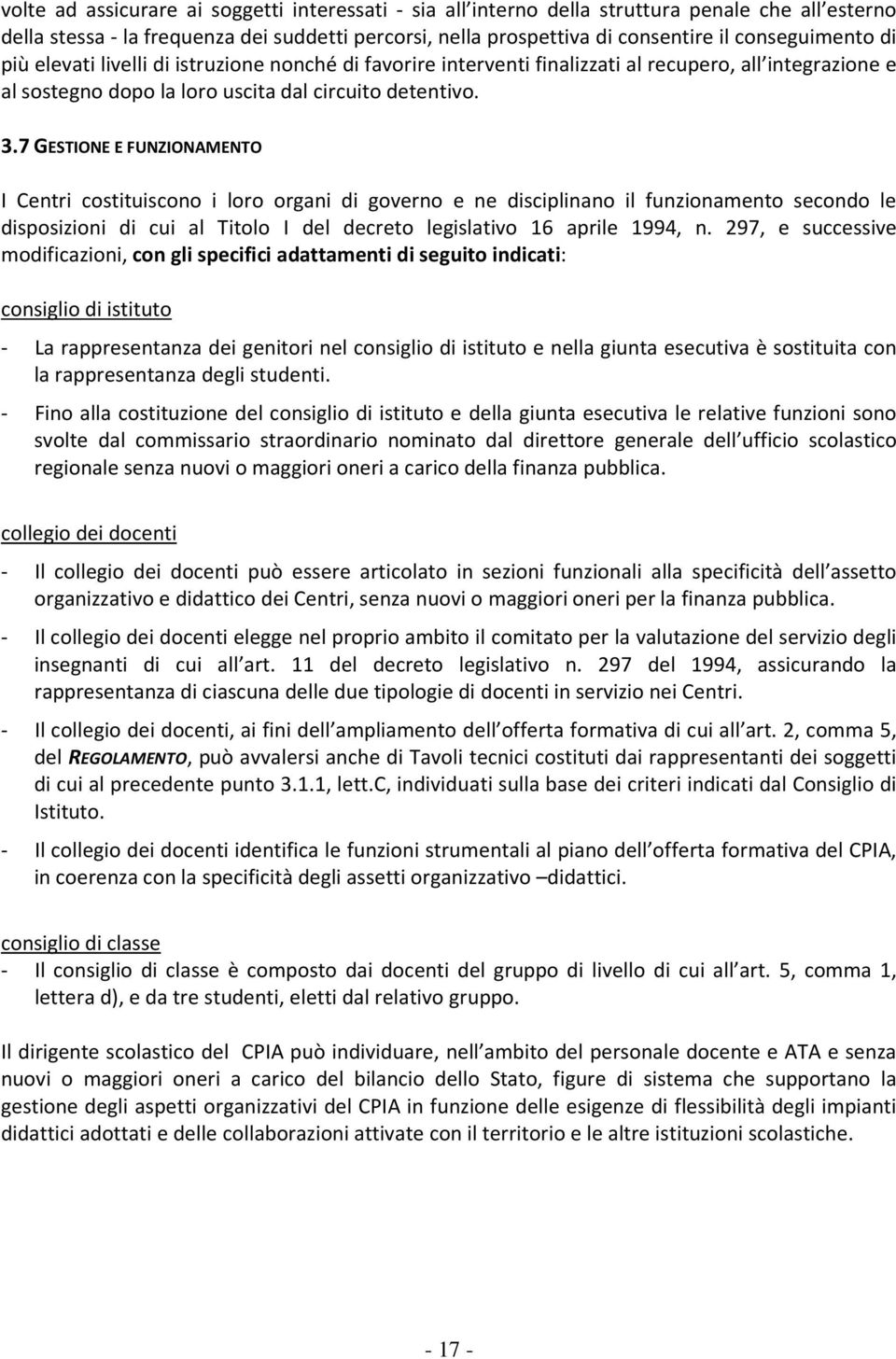 7 GESTIONE E FUNZIONAMENTO I Centri costituiscono i loro organi di governo e ne disciplinano il funzionamento secondo le disposizioni di cui al Titolo I del decreto legislativo 16 aprile 1994, n.