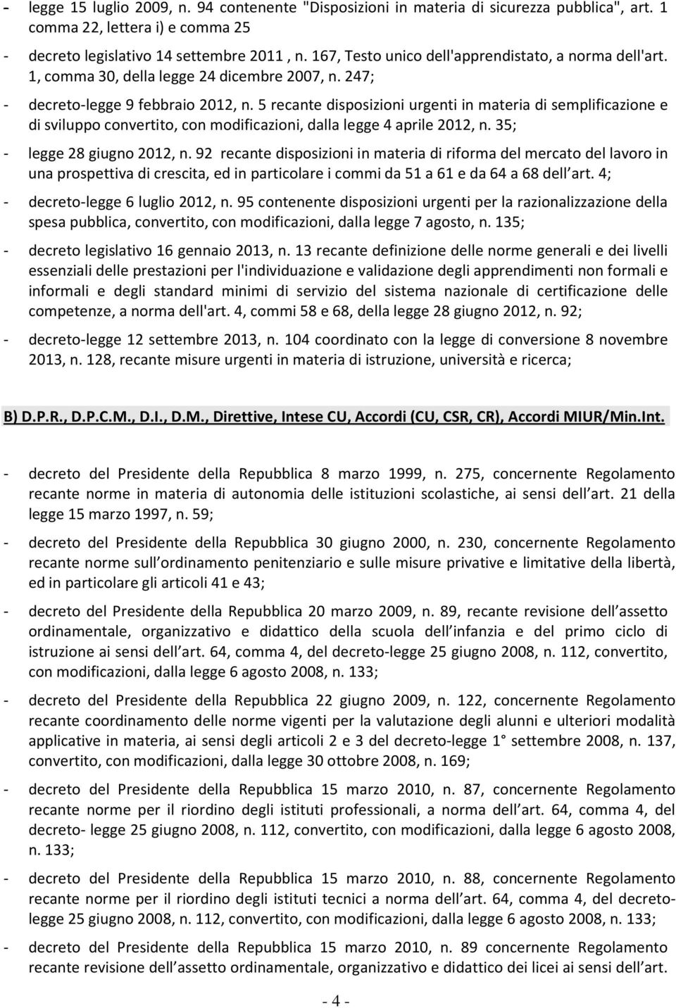 5 recante disposizioni urgenti in materia di semplificazione e di sviluppo convertito, con modificazioni, dalla legge 4 aprile 2012, n. 35; - legge 28 giugno 2012, n.