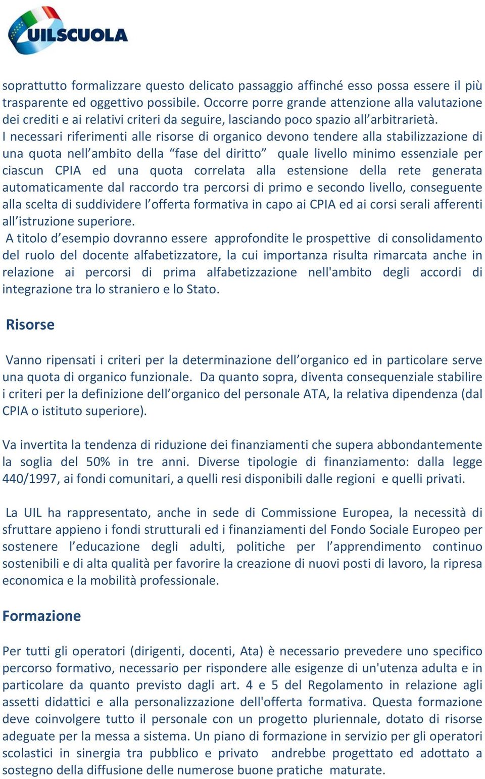 I necessari riferimenti alle risorse di organico devono tendere alla stabilizzazione di una quota nell ambito della fase del diritto quale livello minimo essenziale per ciascun CPIA ed una quota