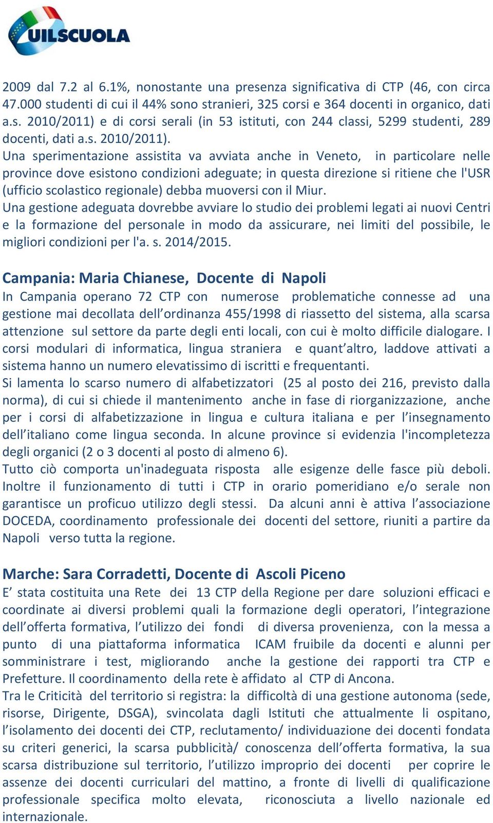 Una sperimentazione assistita va avviata anche in Veneto, in particolare nelle province dove esistono condizioni adeguate; in questa direzione si ritiene che l'usr (ufficio scolastico regionale)