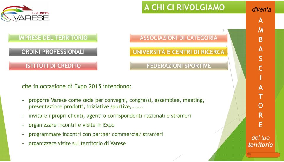 . - invitare i propri clienti, agenti o corrispondenti nazionali e stranieri - organizzare incontri e visite in Expo - programmare incontri con