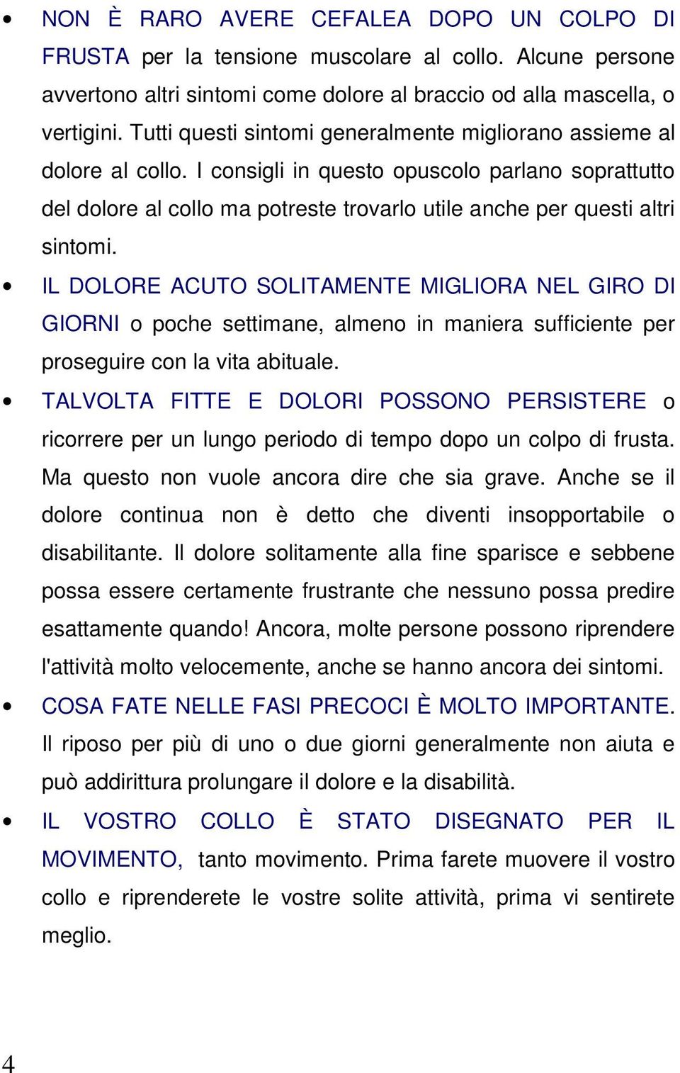 I consigli in questo opuscolo parlano soprattutto del dolore al collo ma potreste trovarlo utile anche per questi altri sintomi.