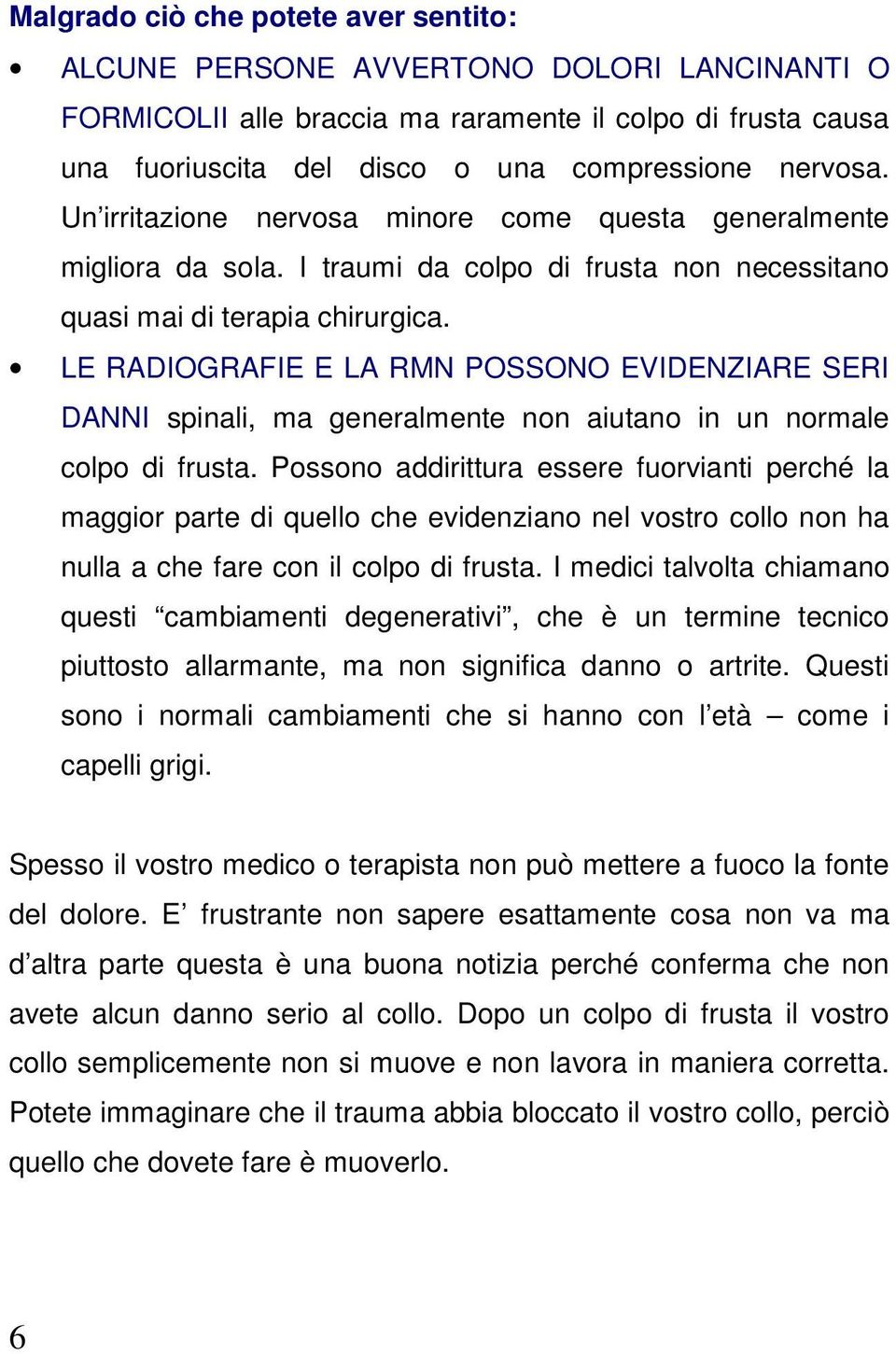 LE RADIOGRAFIE E LA RMN POSSONO EVIDENZIARE SERI DANNI spinali, ma generalmente non aiutano in un normale colpo di frusta.