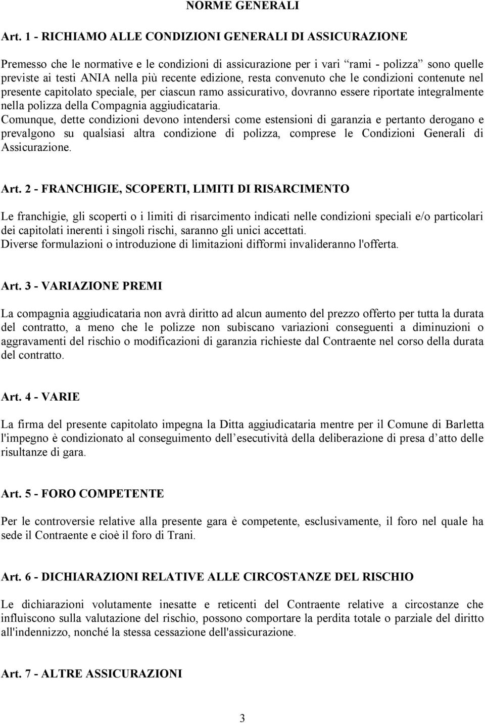 edizione, resta convenuto che le condizioni contenute nel presente capitolato speciale, per ciascun ramo assicurativo, dovranno essere riportate integralmente nella polizza della Compagnia