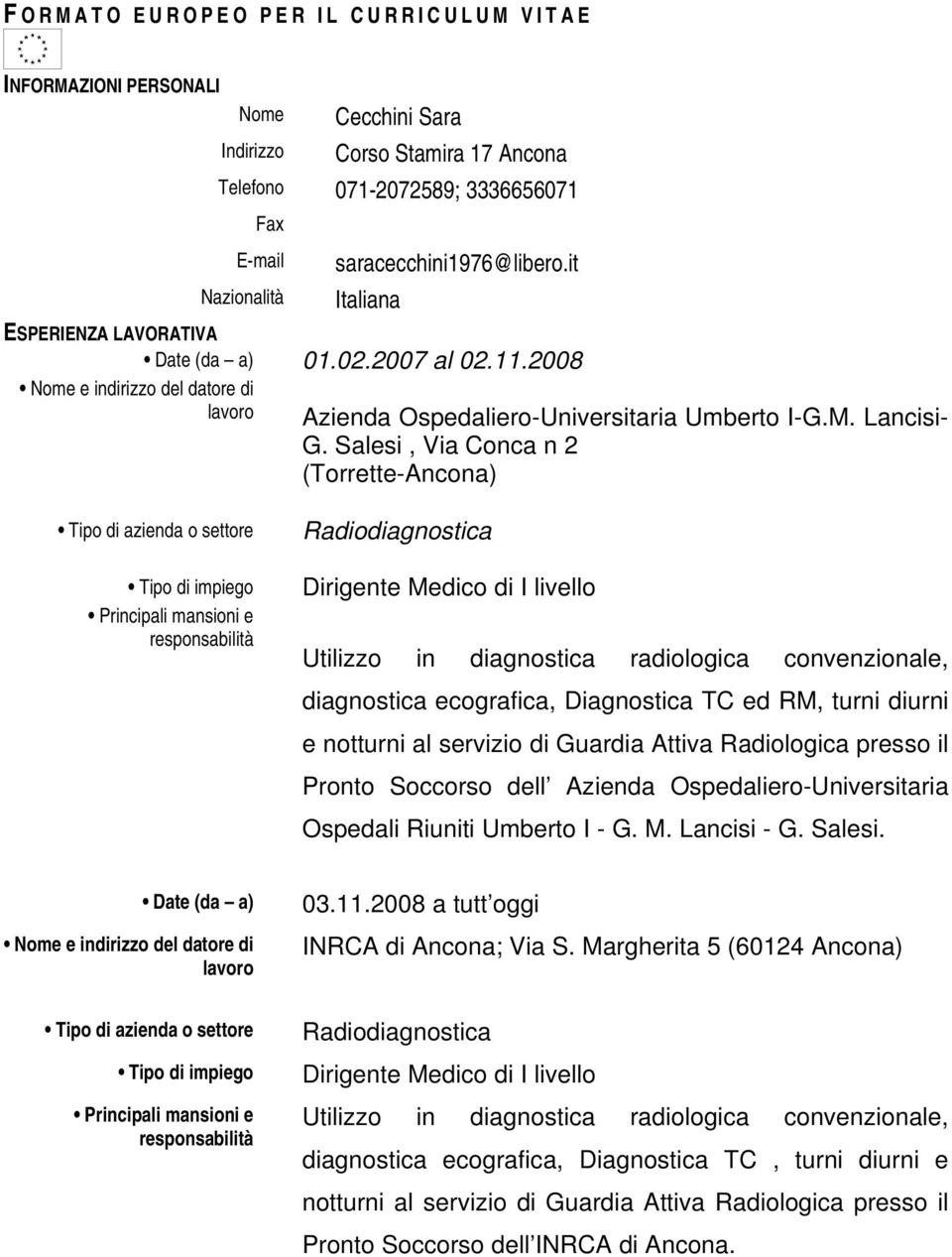 Salesi, Via Conca n 2 (Torrette-Ancona) Tipo di azienda o settore Tipo di impiego Principali mansioni e responsabilità Radiodiagnostica Dirigente Medico di I livello Utilizzo in diagnostica