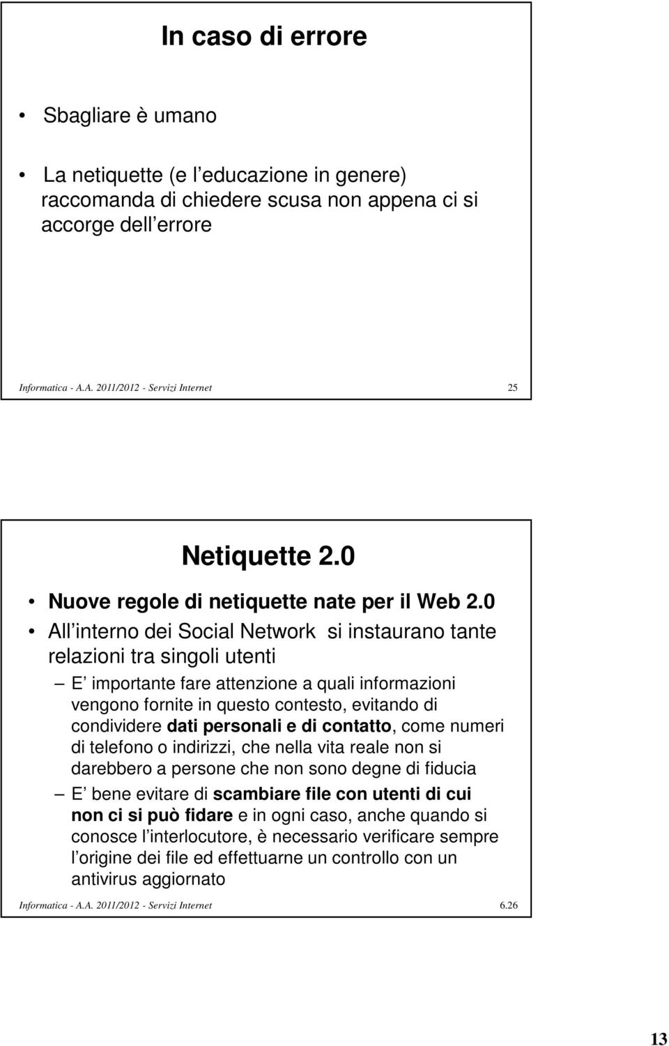 0 All interno dei Social Network si instaurano tante relazioni tra singoli utenti E importante fare attenzione a quali informazioni vengono fornite in questo contesto, evitando di condividere dati