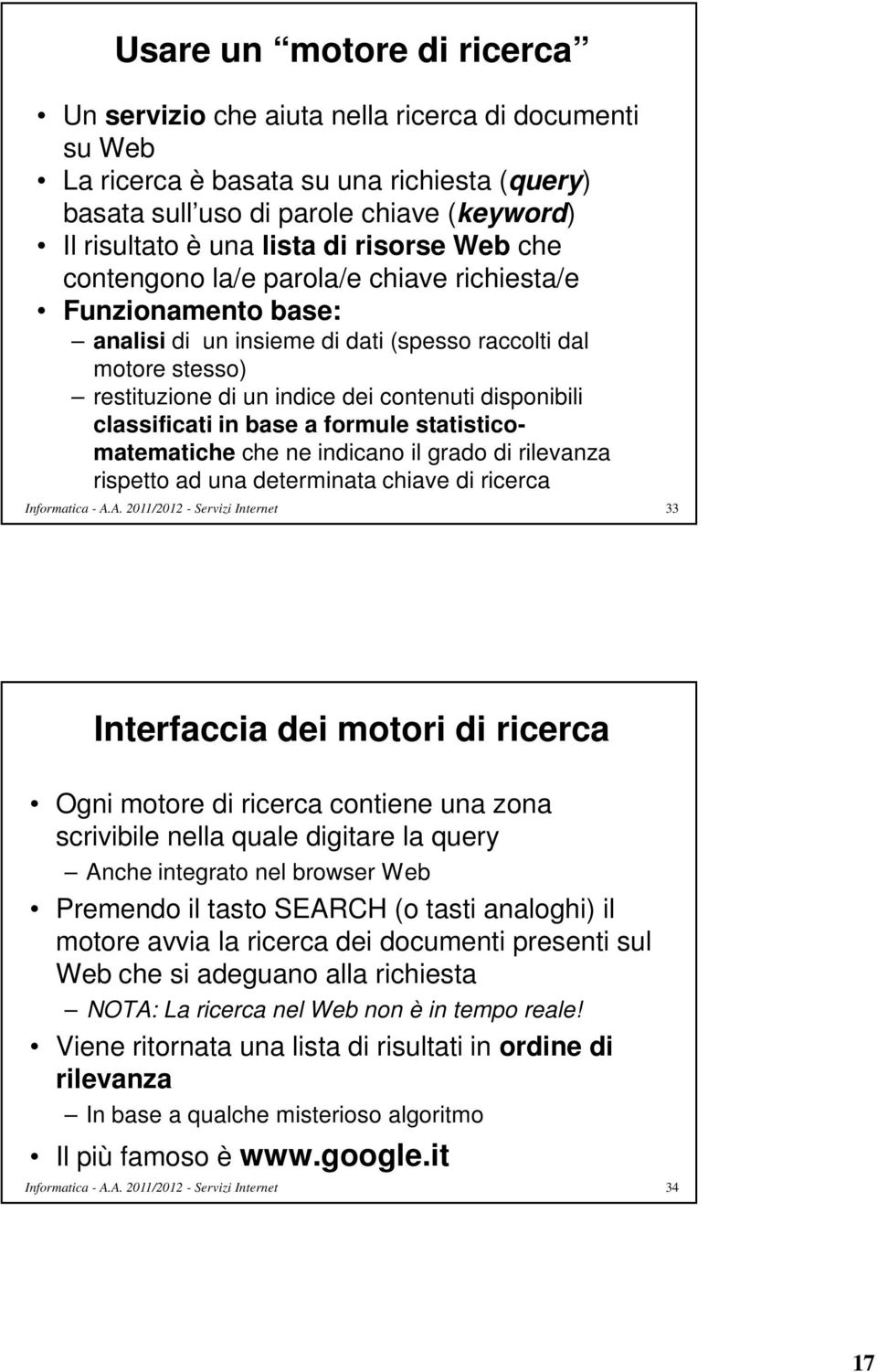 classificati in base a formule statisticomatematiche che ne indicano il grado di rilevanza rispetto ad una determinata chiave di ricerca 33 Interfaccia dei motori di ricerca Ogni motore di ricerca