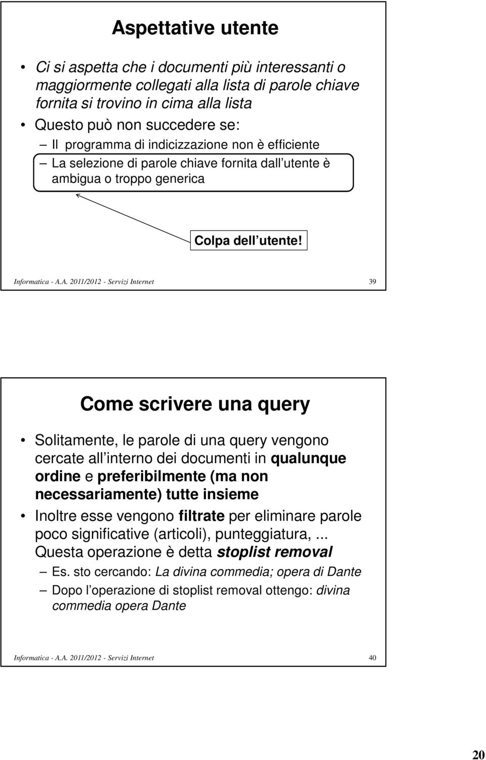 39 Come scrivere una query Solitamente, le parole di una query vengono cercate all interno dei documenti in qualunque ordine e preferibilmente (ma non necessariamente) tutte insieme Inoltre esse