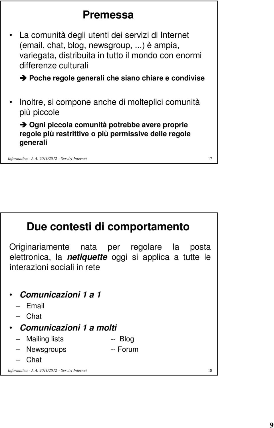 di molteplici comunità più piccole Ogni piccola comunità potrebbe avere proprie regole più restrittive o più permissive delle regole generali 17 Due contesti di