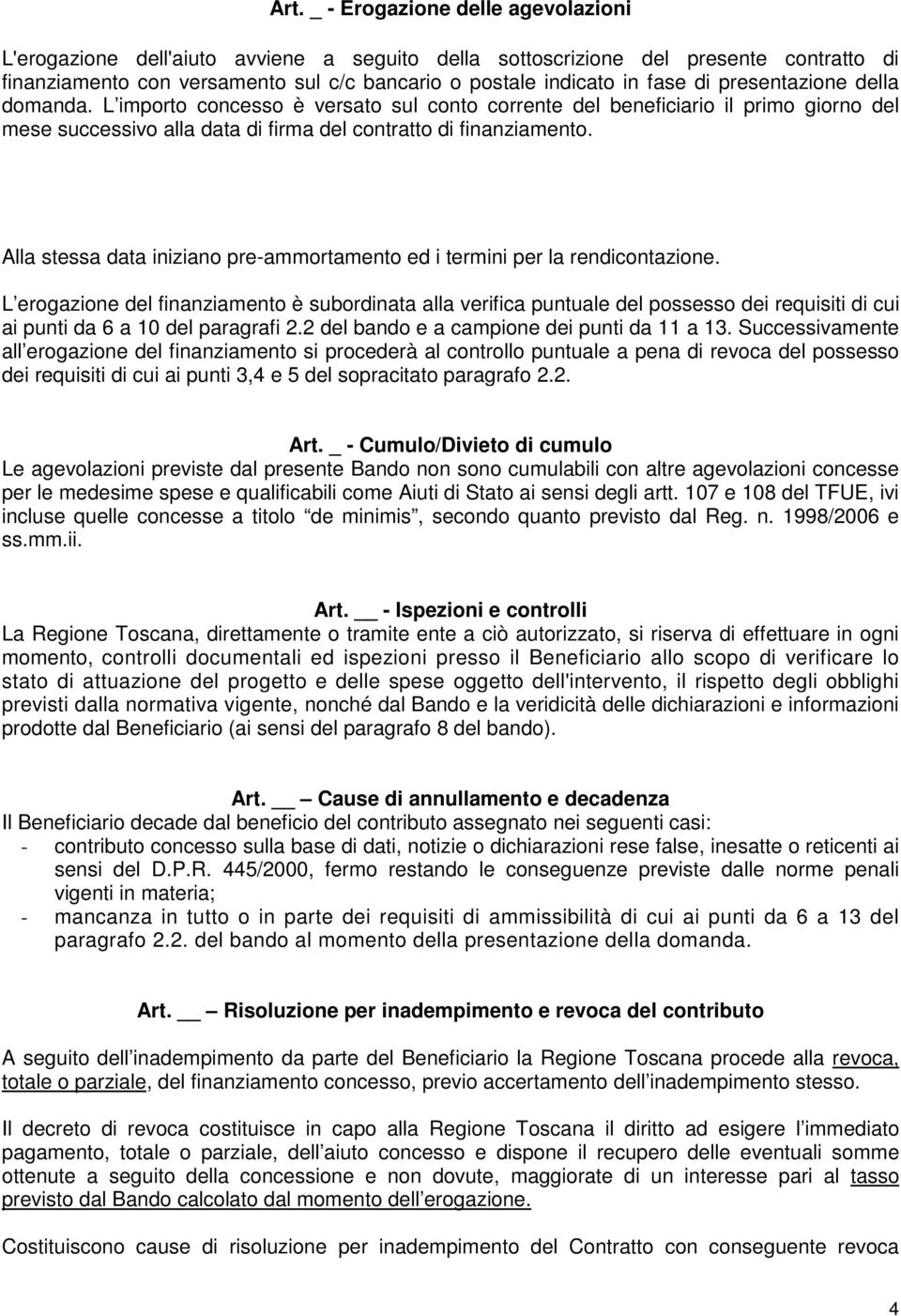 Alla stessa data iniziano pre-ammortamento ed i termini per la rendicontazione.