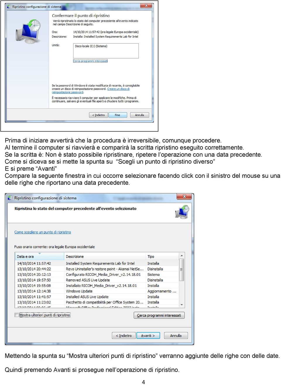 Se la scritta è: Non è stato possibile ripristinare, ripetere l operazione con una data precedente.