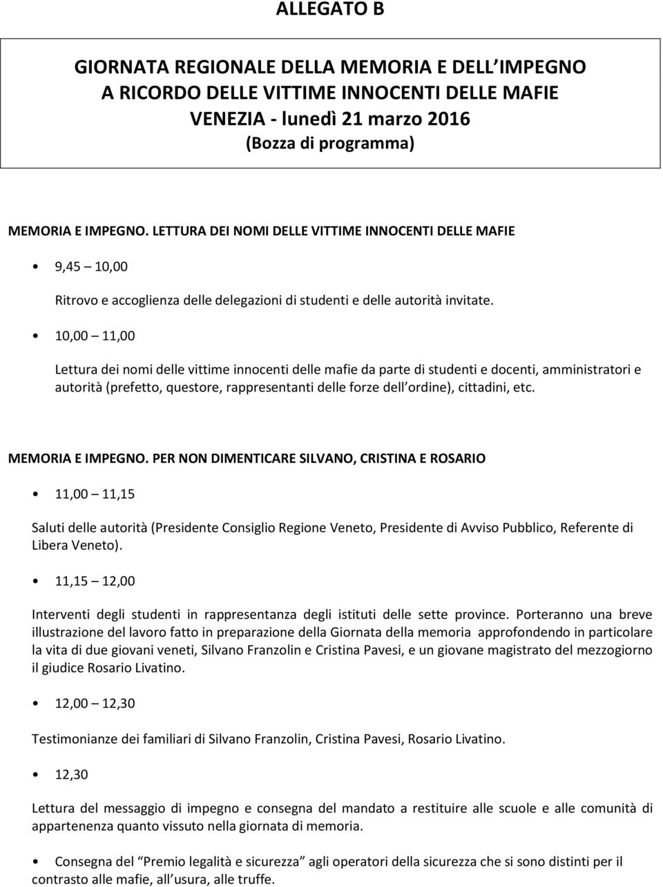 10,00 11,00 Lettura dei nomi delle vittime innocenti delle mafie da parte di studenti e docenti, amministratori e autorità (prefetto, questore, rappresentanti delle forze dell ordine), cittadini, etc.