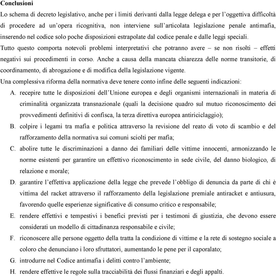 Tutto questo comporta notevoli problemi interpretativi che potranno avere se non risolti effetti negativi sui procedimenti in corso.