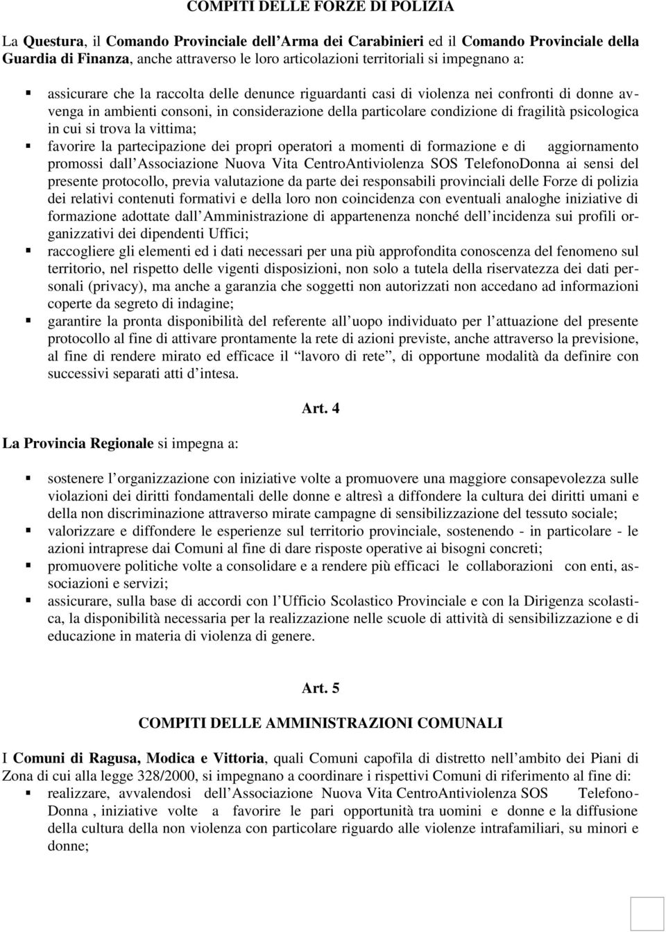 psicologica in cui si trova la vittima; favorire la partecipazione dei propri operatori a momenti di formazione e di aggiornamento promossi dall Associazione Nuova Vita CentroAntiviolenza SOS