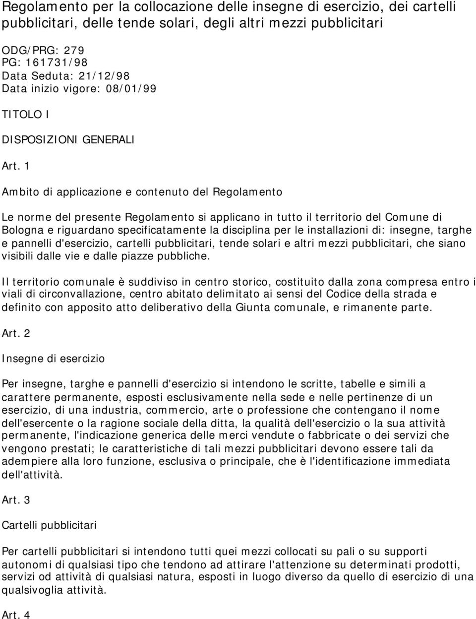 1 Ambito di applicazione e contenuto del Regolamento Le norme del presente Regolamento si applicano in tutto il territorio del Comune di Bologna e riguardano specificatamente la disciplina per le