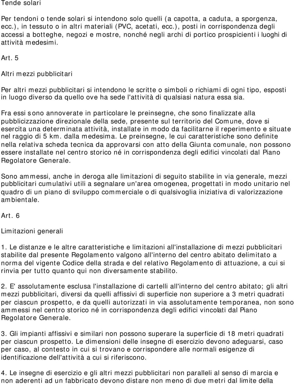 5 Altri mezzi pubblicitari Per altri mezzi pubblicitari si intendono le scritte o simboli o richiami di ogni tipo, esposti in luogo diverso da quello ove ha sede l'attività di qualsiasi natura essa